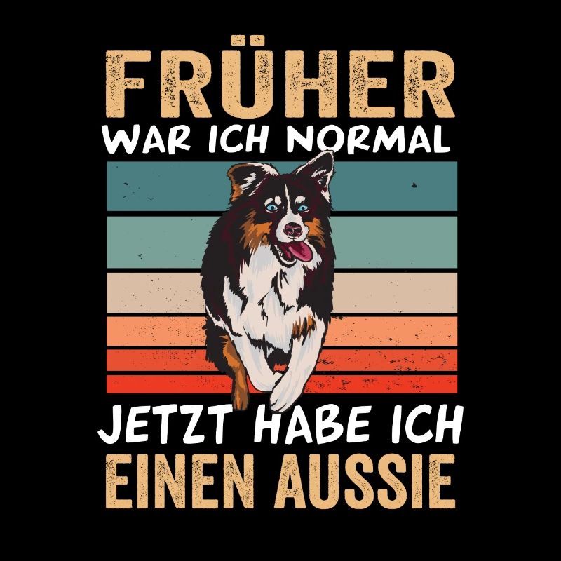 Früher war ich normal jetzt habe ich einen Aussie