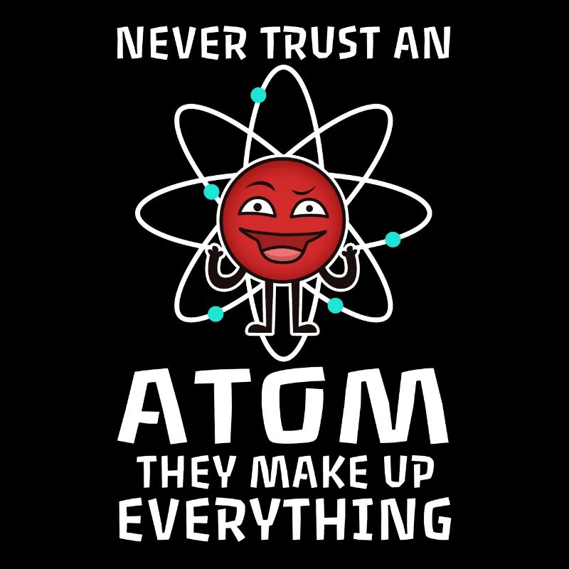 Never trust an atom they make up everything