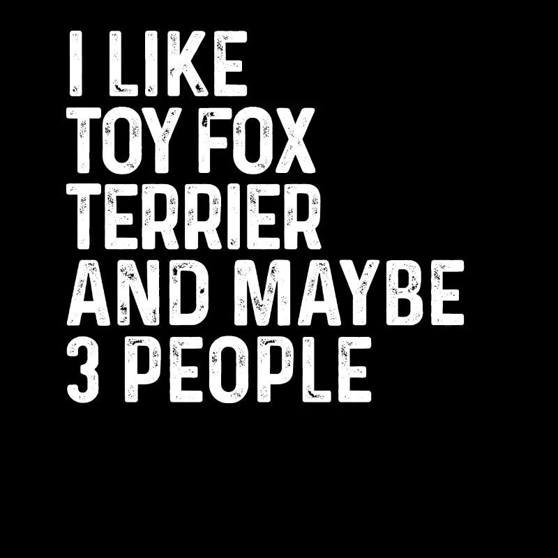 I Like Toy Fox Terrier And Maybe 3 People Dog