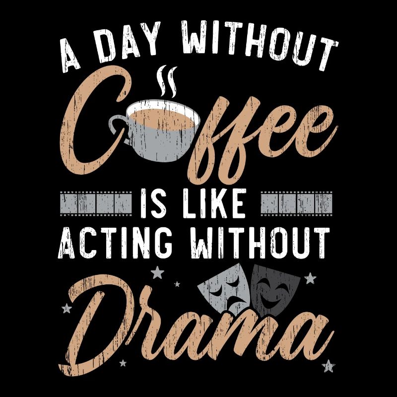 A day without coffee is like acting without Dr