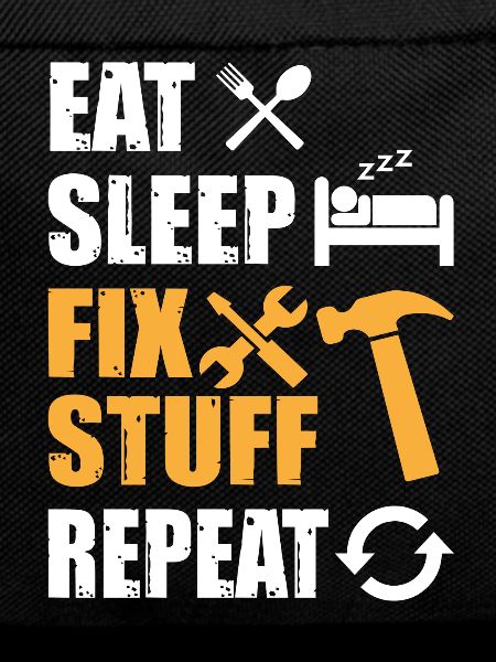 Eat Sleep Fix Stuff Repeat