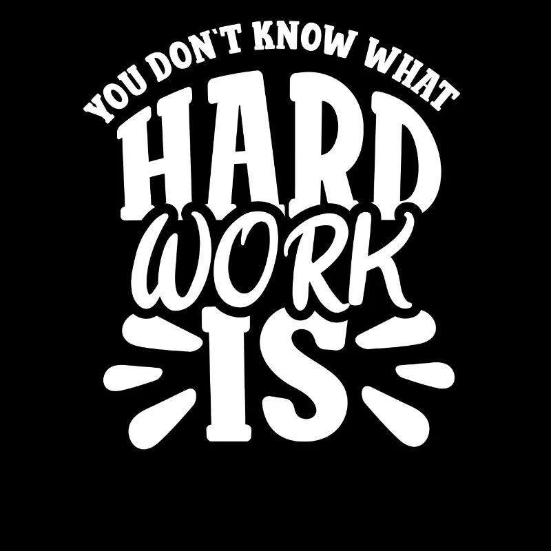 You Don't Know What Hard Work Is Dad Father