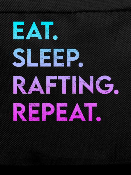 eat sleep rafting repeat