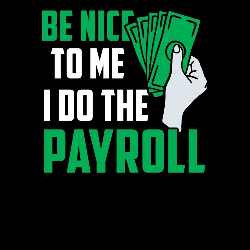 Be nice to me I do the payroll