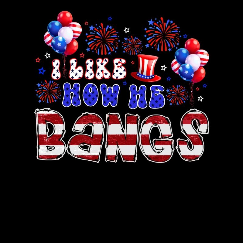I Like How He Bangs 4th of July