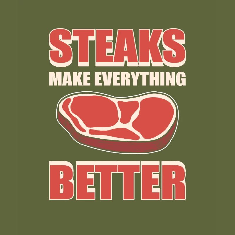 Steaks Make Everything Better BBQ Steak Grill