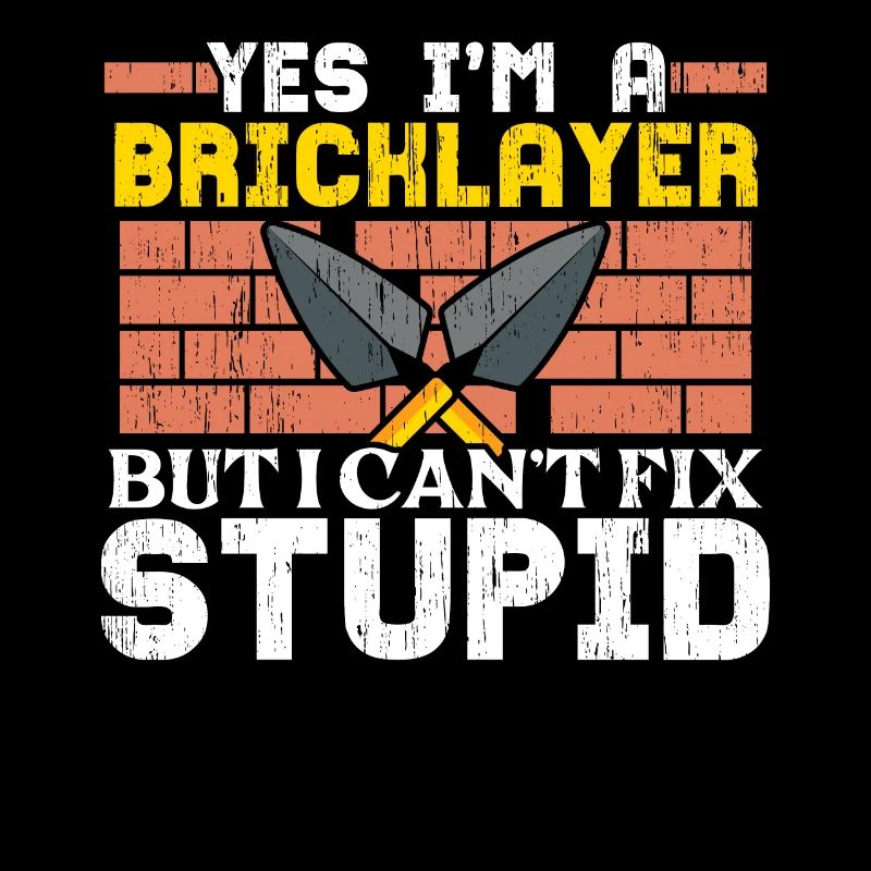 Yes, I'm a bricklayer, but I can't be stupid.