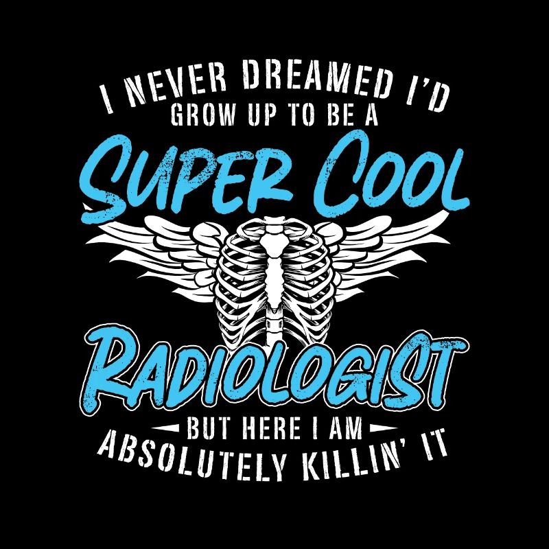 Radiologist I Never Dreamed Radiology X-Ray Tech