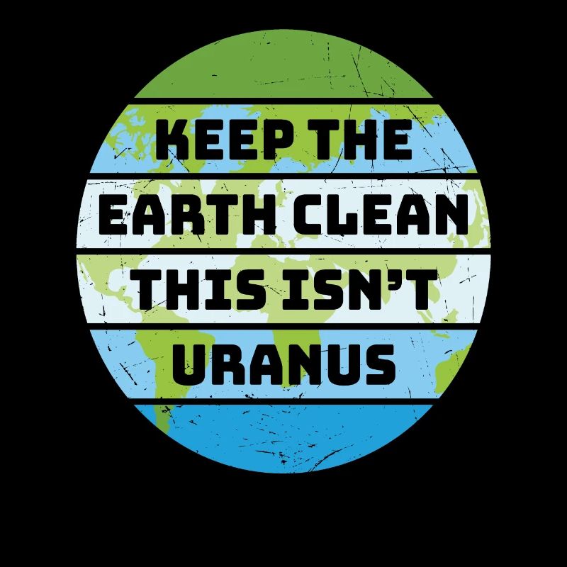 Keep The Earth Clean This Is Not Uranus Earth