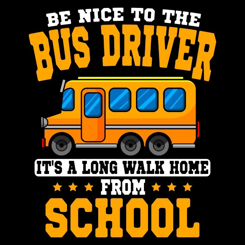 Be nice To the bus driver school bus bus