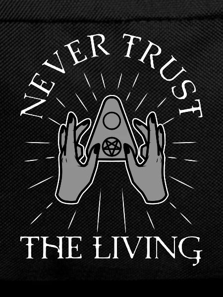 Never trust the living