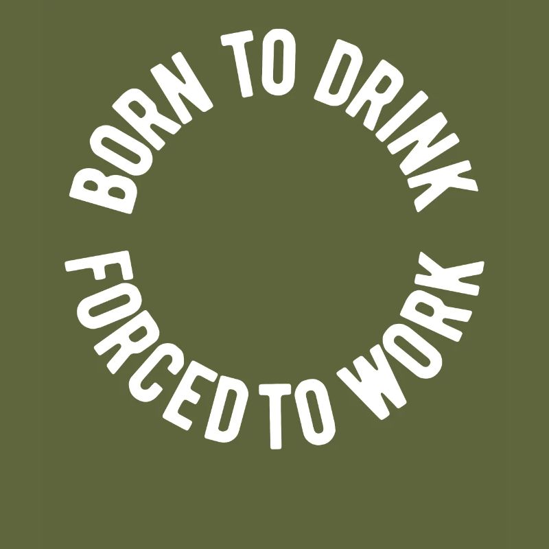 Born to drink forced to work