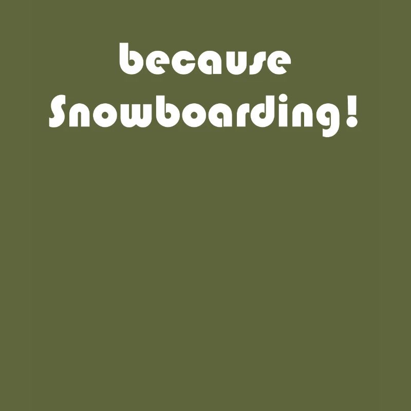 Snowboard - because Snowboarding
