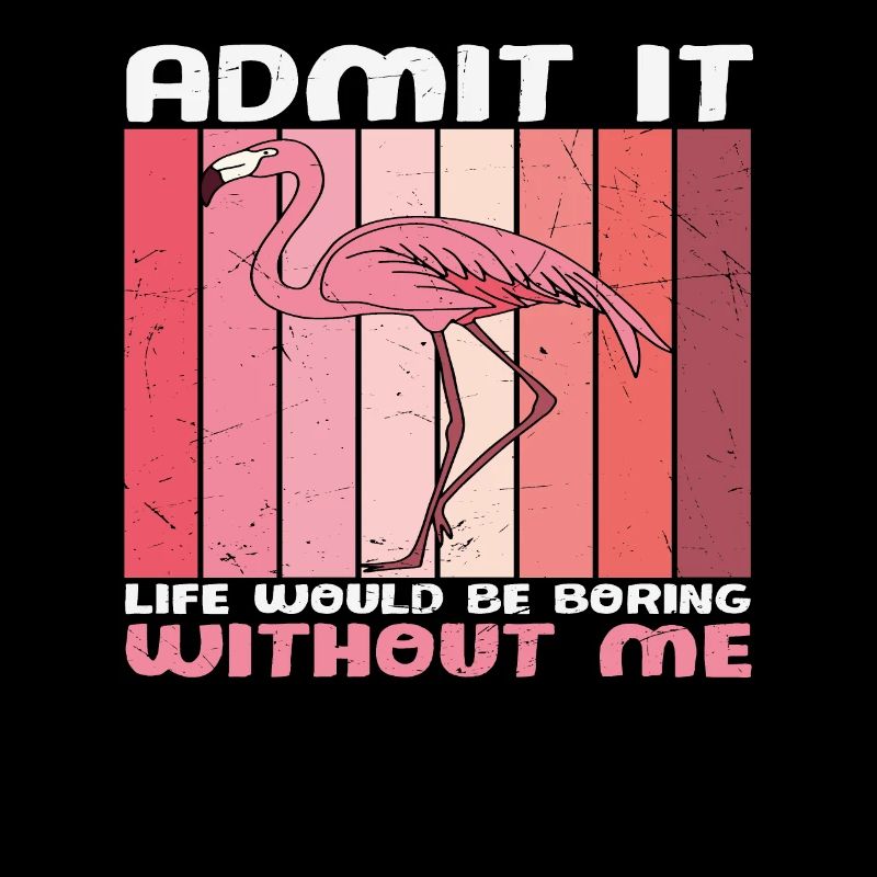 Admit It Life Would Be Boring Without Me Flamingo