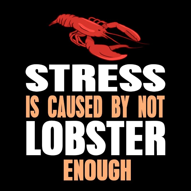 Stress i caused by not lobster enough
