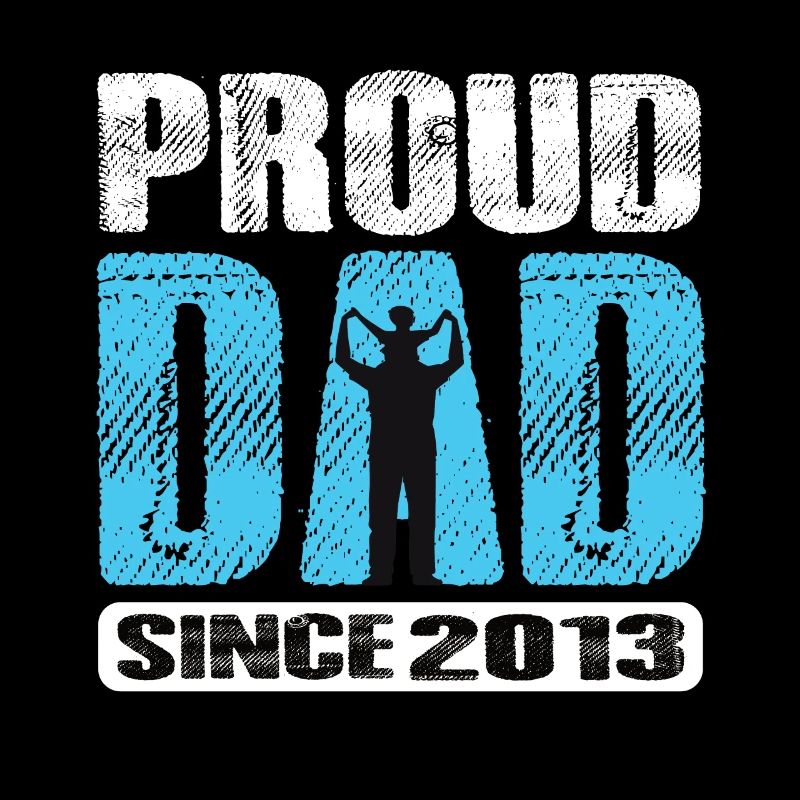 Proud Dad Since 2013