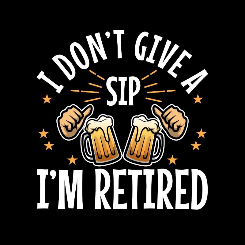I don't give a sip i'm retired