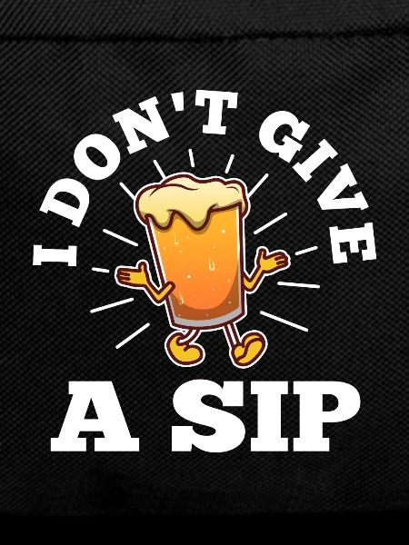 I don't give a sip