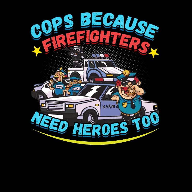 Cops Because Firefighters Need Heroes Too