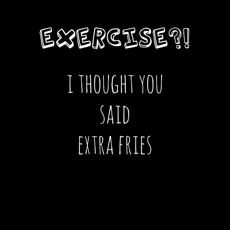 Exercise - I Thought You Said Extra Fries?!