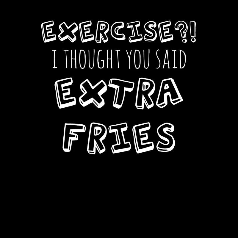 Exercise - I Thought You Said Extra Fries?!