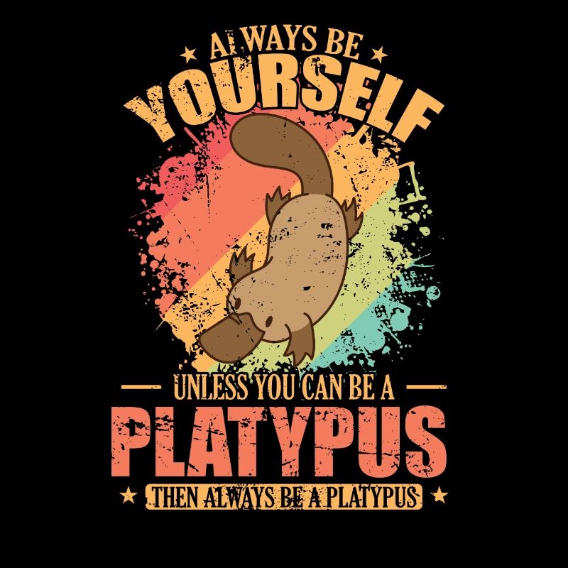 Always be Yourself unless you can be a Platypus