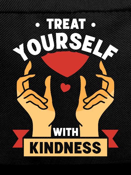 Treat yourself positively with kindness