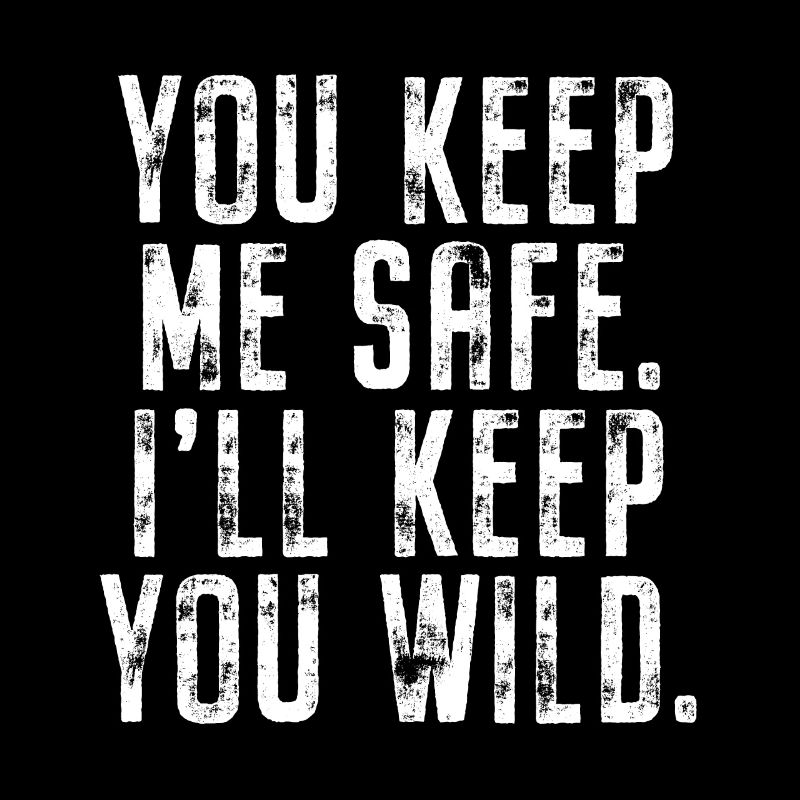 You Keep Me Safe I'll Keep You Wild Valentine's Day