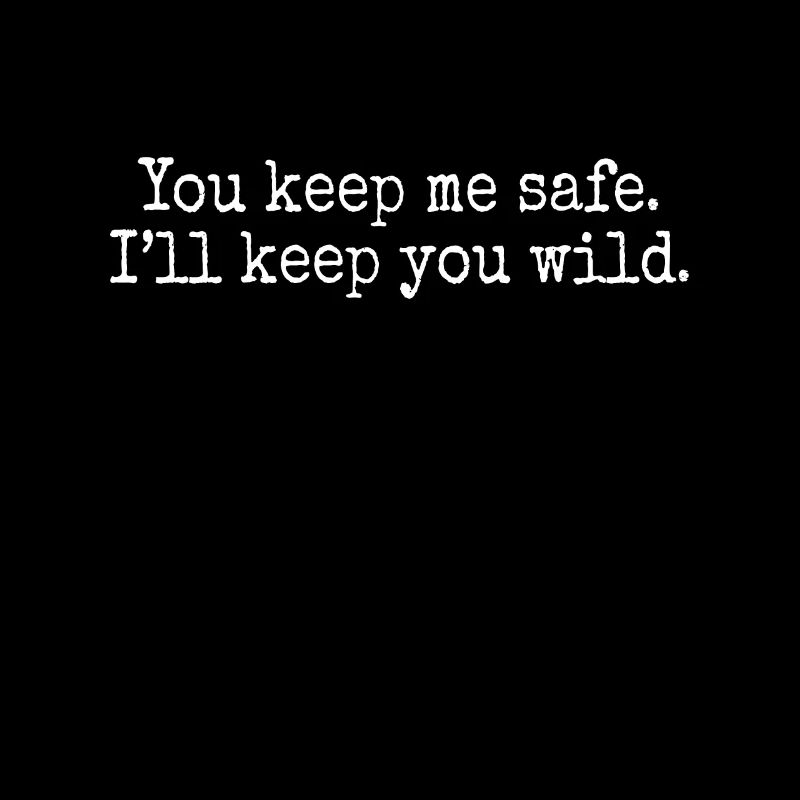 You Keep Me Safe I'll Keep You Wild Valentine's Day