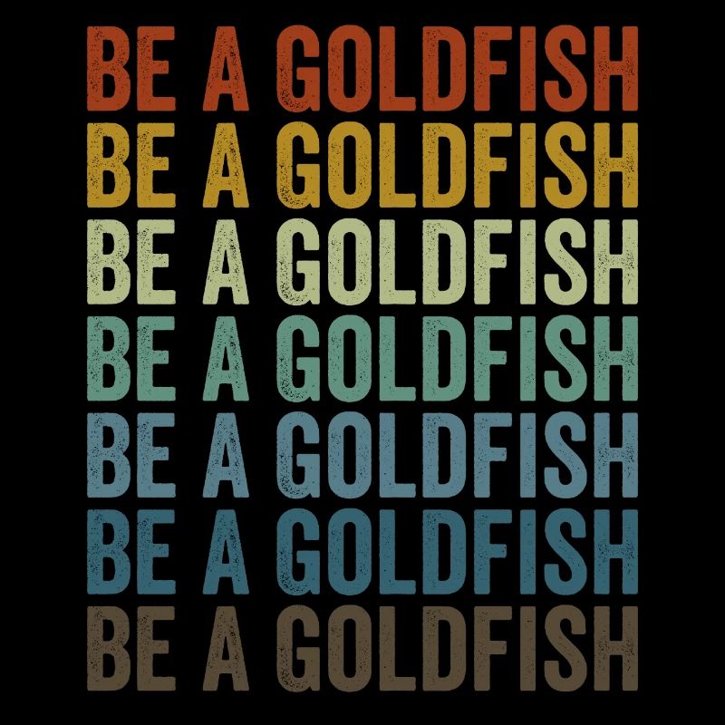 Be a goldfish Goldfish