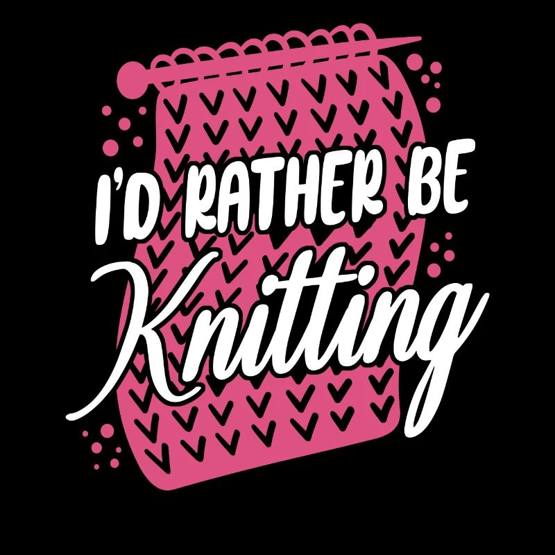 Knitting Knitter I'd Rather Be