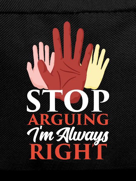 Stop arguing I'm always right