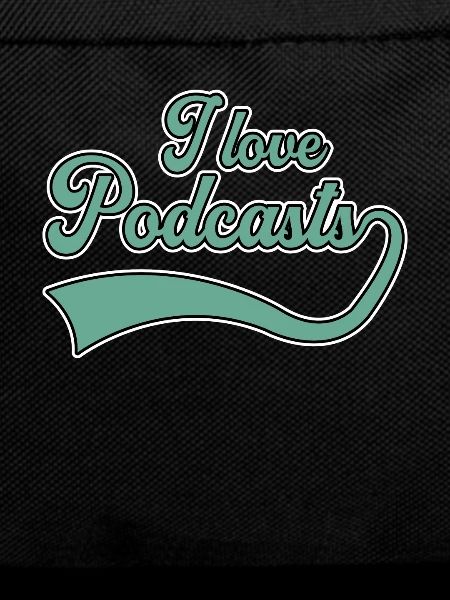 I love podcasts