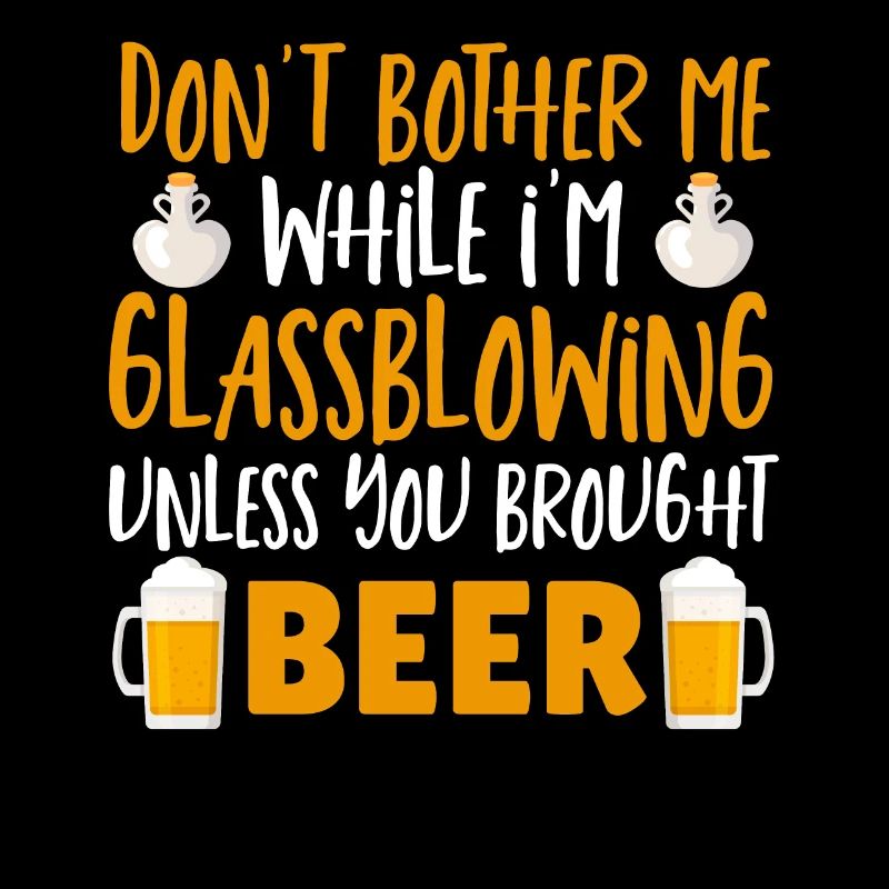 Don't Bother Me While I'm Glassblowing Glass