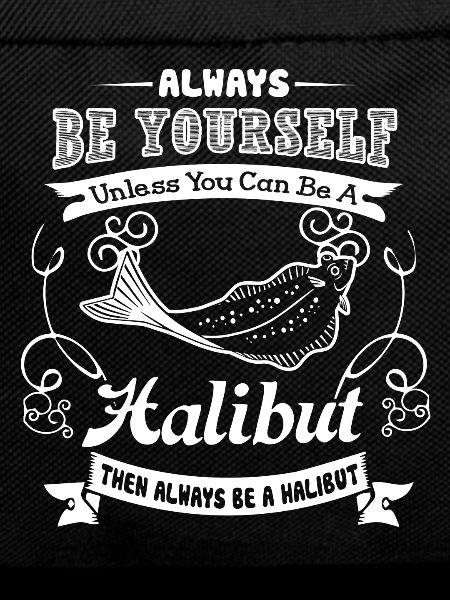 Halibut Always Be A Halibut