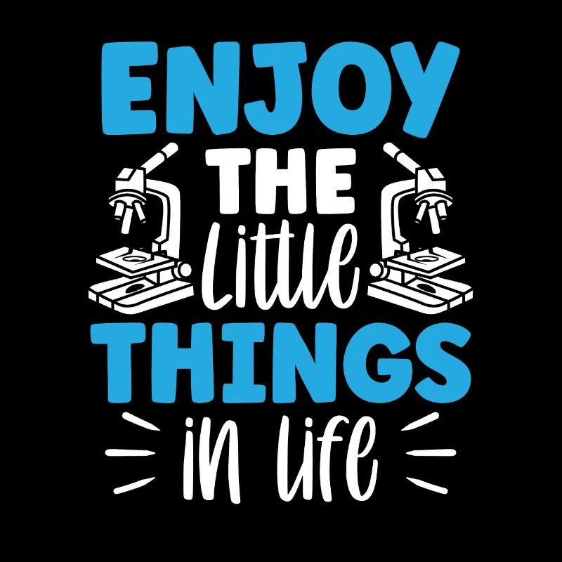 Enjoy the little things in life Microscope