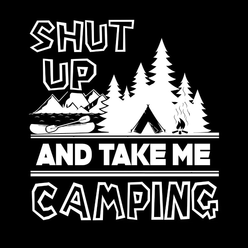 Camping Shut Up And Take Me Camping