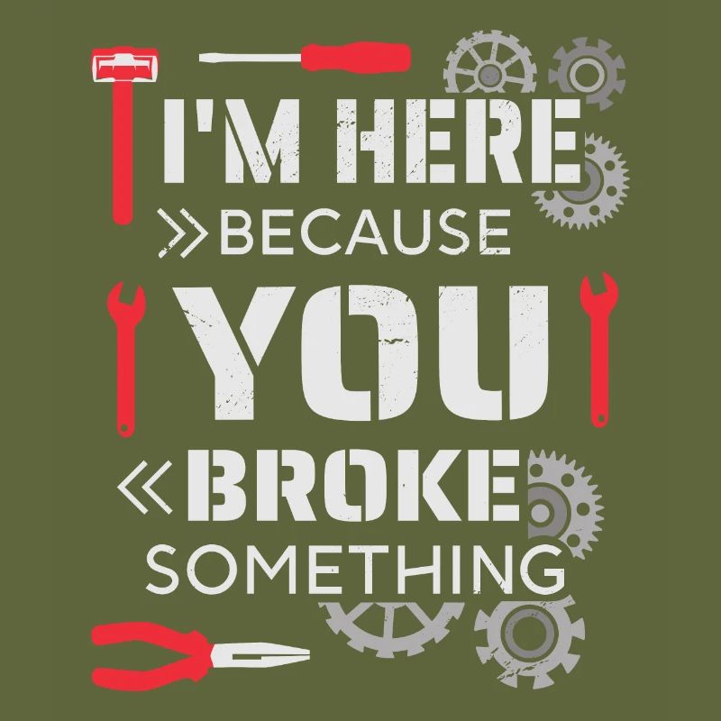 I'm here because you broke something