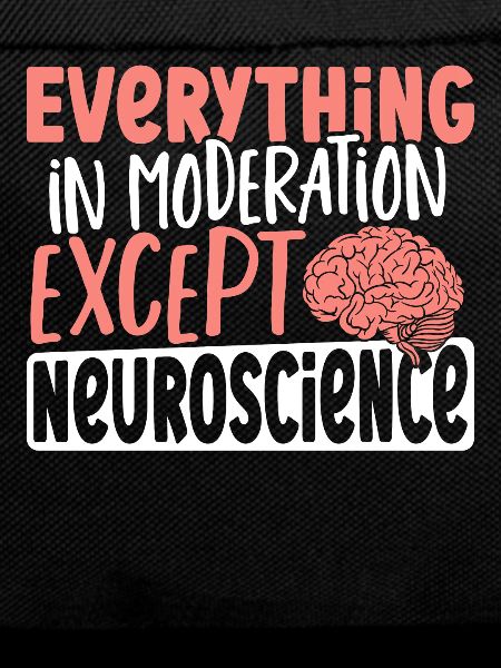 Everything In Moderation Except Neuroscience