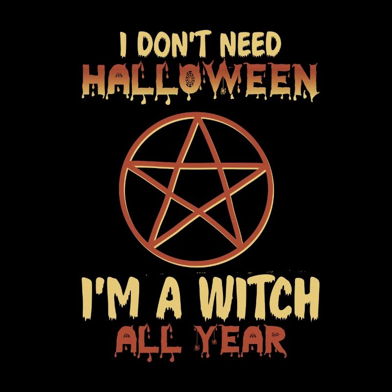 Who needs Halloween, I'm always a witch