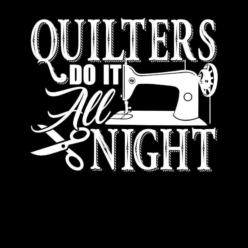 Quilter Quilters Do It All Night