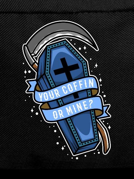 Your coffin or mine?