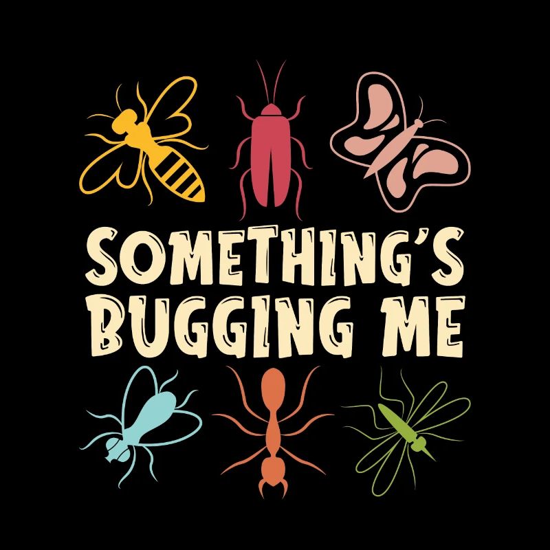 Entomologist Something's Bugging Me Entomological