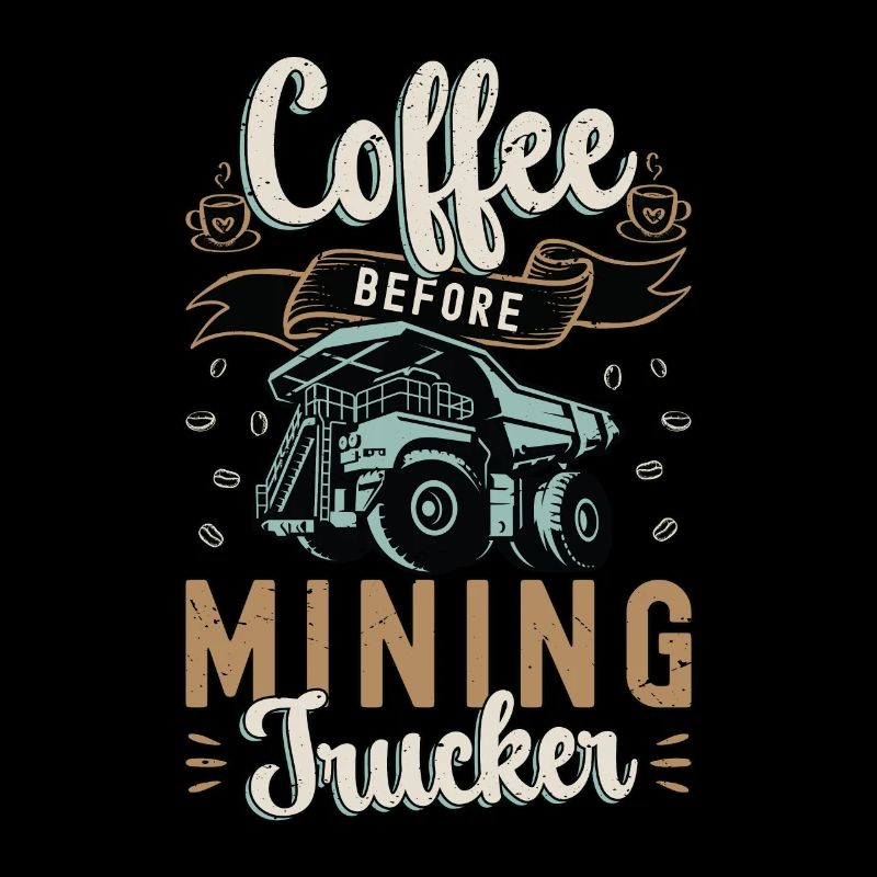 Mining Trucker Coffee Before Miner Coffee Lover