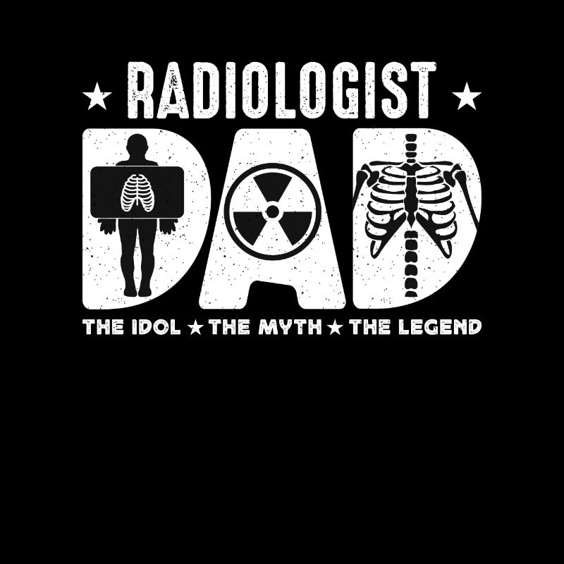 Radiologist Dad The Idol The Myth Rad Tech Xray