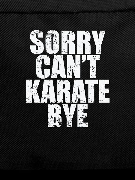 Sorry can't karate bye