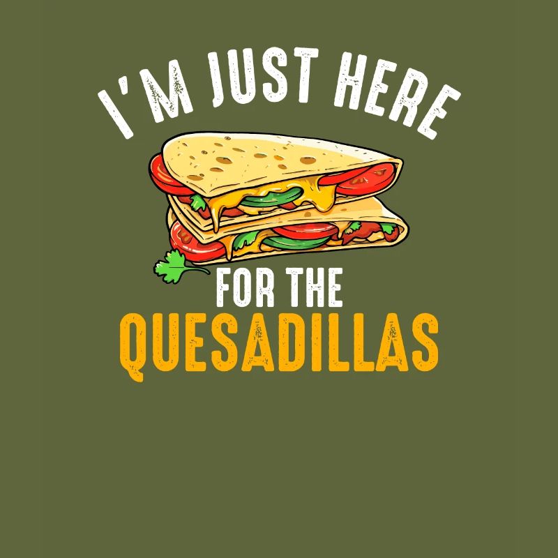im just here for the quesadillas