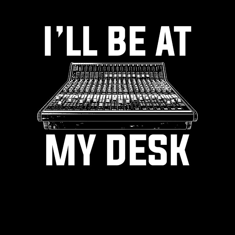 I'll be at my desk sound studio engineer