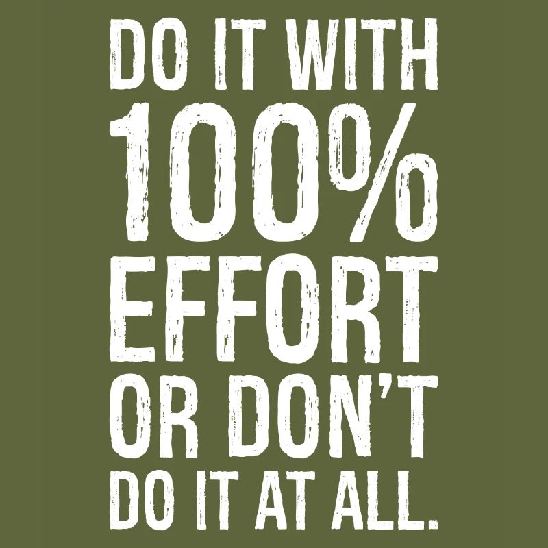 do it with 100 effort or don't do it al all