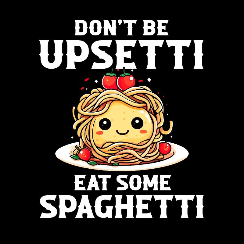 Don't Be Upsetti Eat Some Spaghetti italian lover